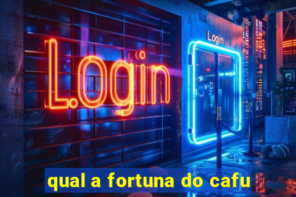 qual a fortuna do cafu